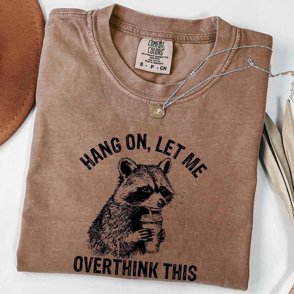 Comfort Colors Hang On Let Me Overthink This Shirt Sarcastic Saying Racoon Meme Shirt Funny Racoon Shirt Racoon Lover Shirt