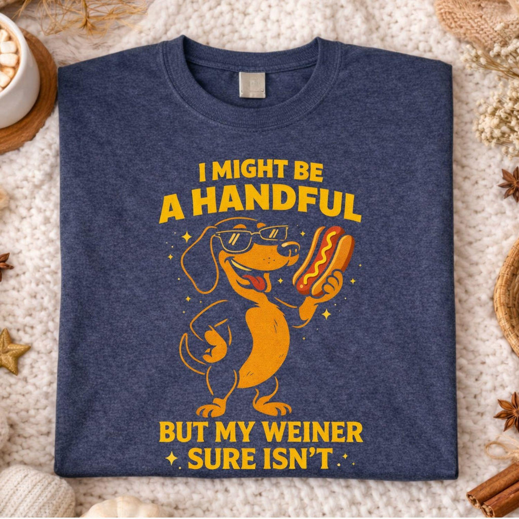 I Might Be a Handful But My Wiener Funny Embarrassing Crude Novelty Sarcastic Adult Humor Graphic Tee Inappropriate Joke Shirt  Party  Gift