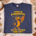I Might Be a Handful But My Wiener Funny Embarrassing Crude Novelty Sarcastic Adult Humor Graphic Tee Inappropriate Joke Shirt  Party  Gift