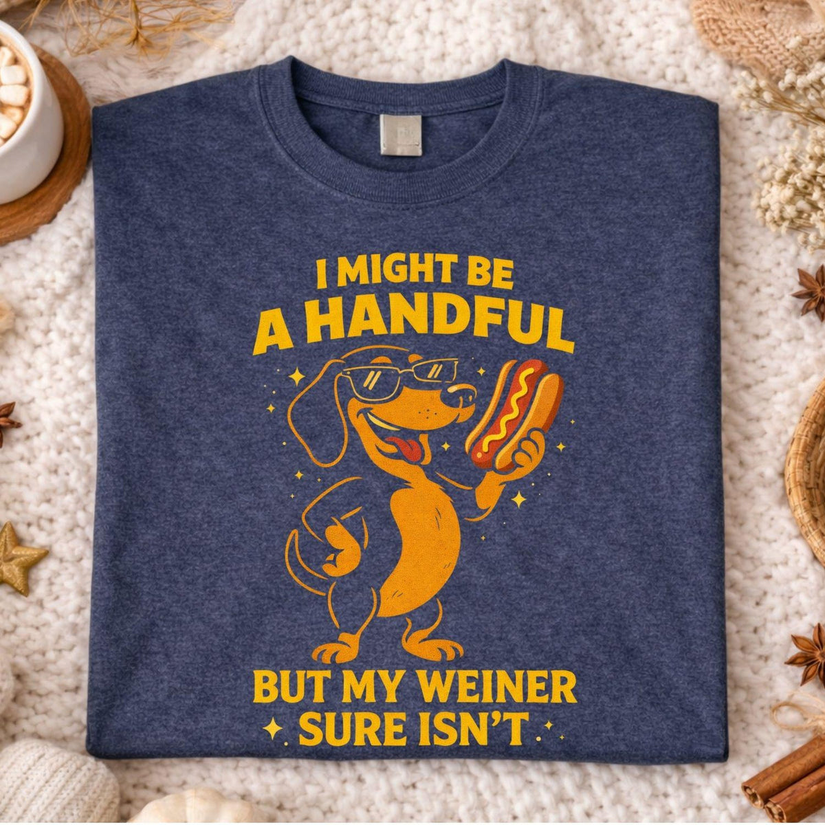 I Might Be a Handful But My Wiener Funny Embarrassing Crude Novelty Sarcastic Adult Humor Graphic Tee Inappropriate Joke Shirt  Party  Gift