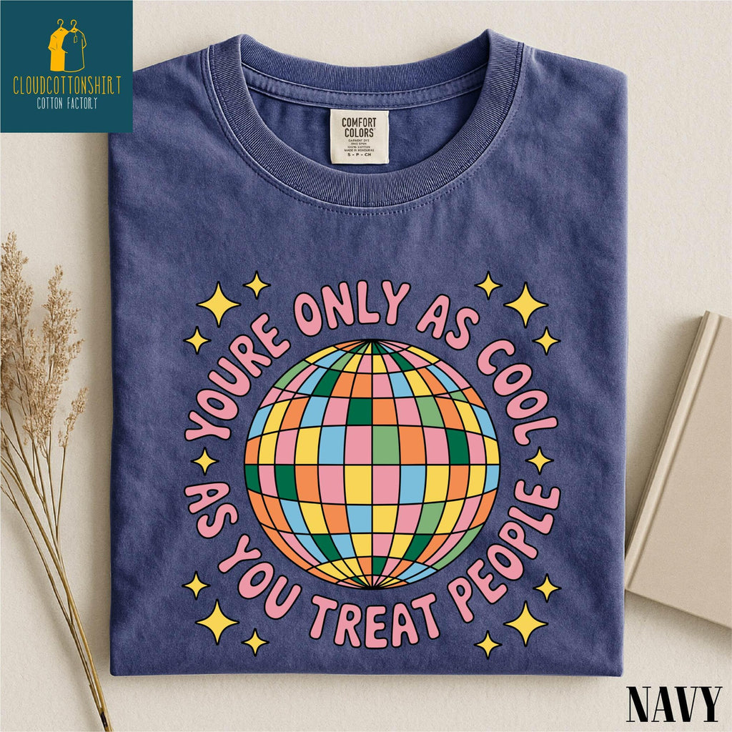 Youre Only As Cool As You Treat People Shirt Positive Affirmation Sweatshirt Kindness Tee Mental Health Sweater Comfort Colors TShirt
