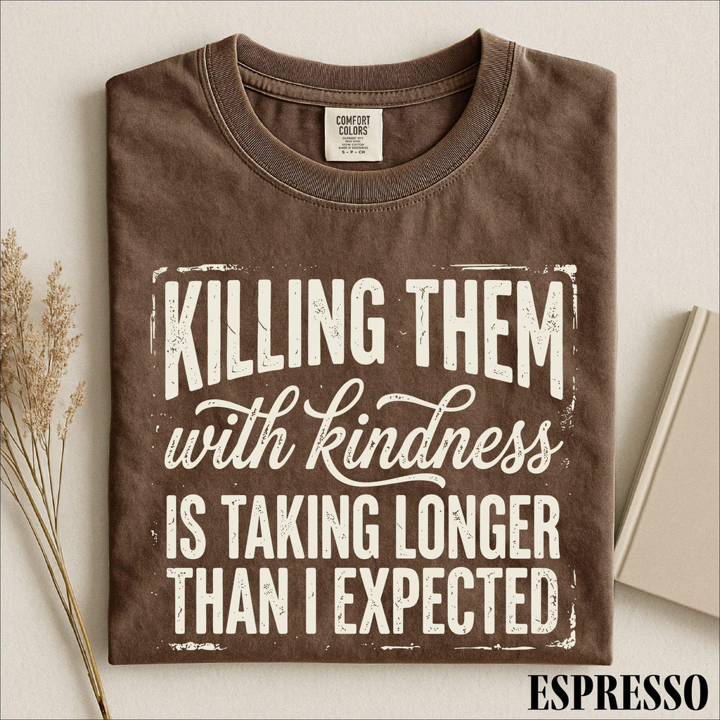 Killing Them With Kindness Shirt Funny Sarcastic Quote Tee Dark Humor Graphic Shirt Comfort Colors TShirt Gift for Women and Moms