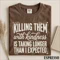 Killing Them With Kindness Shirt Funny Sarcastic Quote Tee Dark Humor Graphic Shirt Comfort Colors TShirt Gift for Women and Moms