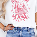 What Would Dolly Do TShirt What Would Dolly Do What Would Dolly Do shirt Dolly Parton Shirt for Women